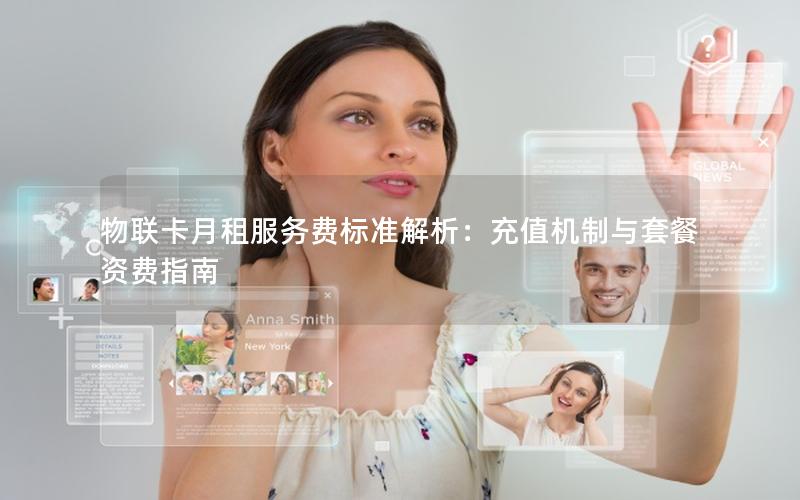 物联卡月租服务费标准解析：充值机制与套餐资费指南