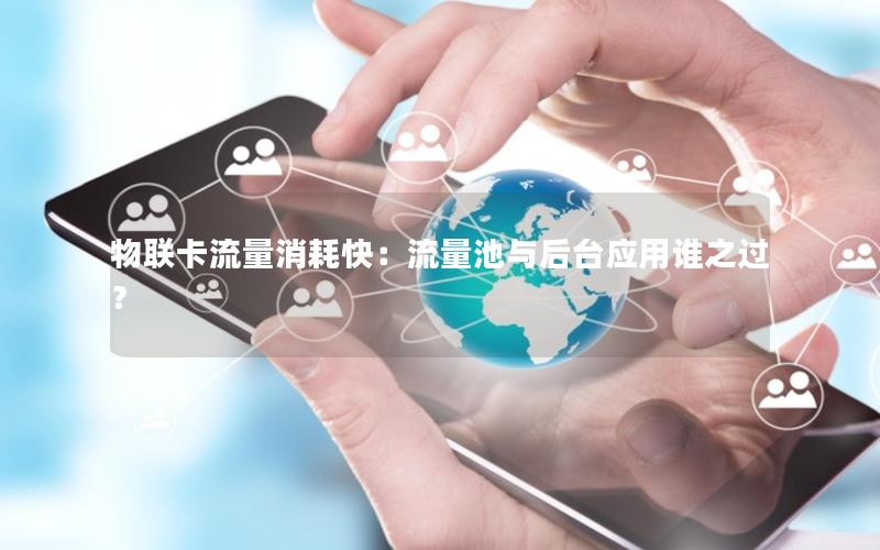 物联卡流量消耗快：流量池与后台应用谁之过？