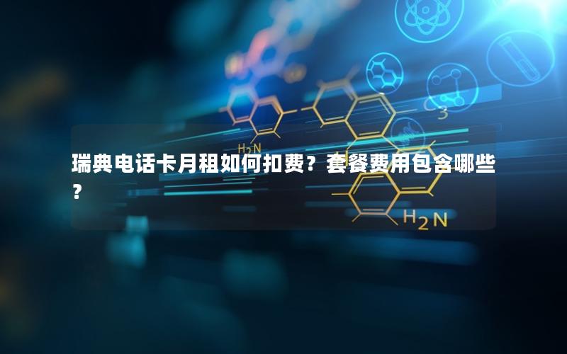 瑞典电话卡月租如何扣费？套餐费用包含哪些？