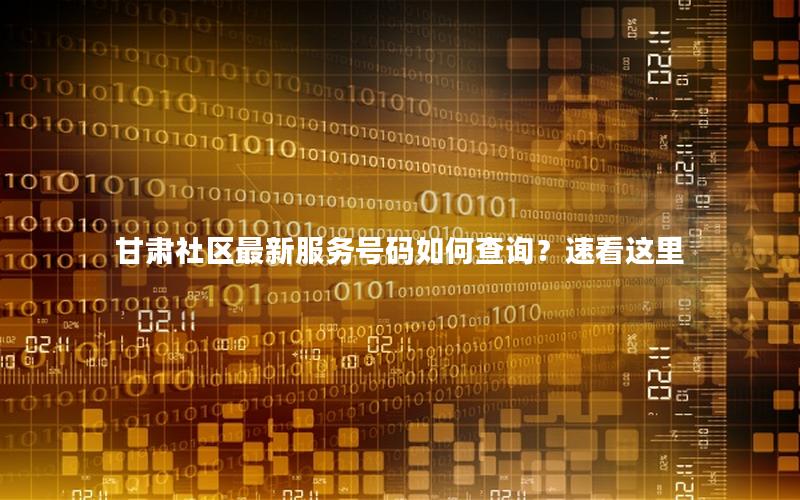 甘肃社区最新服务号码如何查询？速看这里