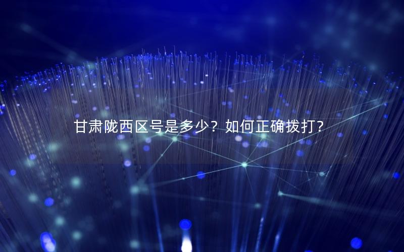 甘肃陇西区号是多少？如何正确拨打？
