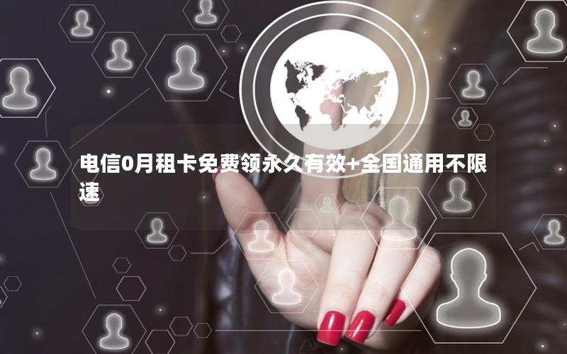 电信0月租卡免费领永久有效+全国通用不限速
