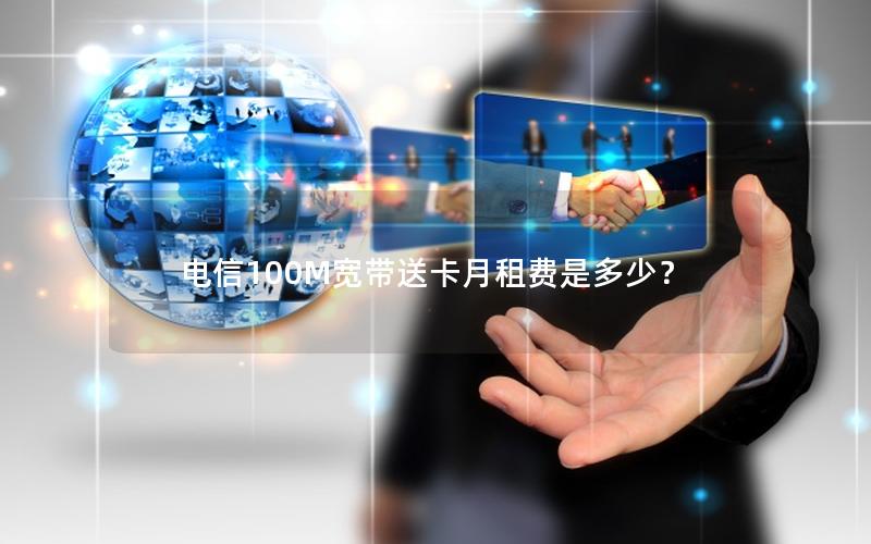 电信100M宽带送卡月租费是多少？