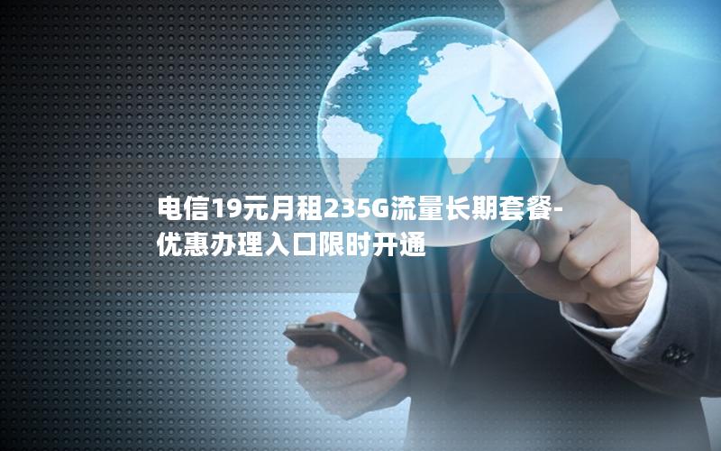 电信19元月租235G流量长期套餐-优惠办理入口限时开通