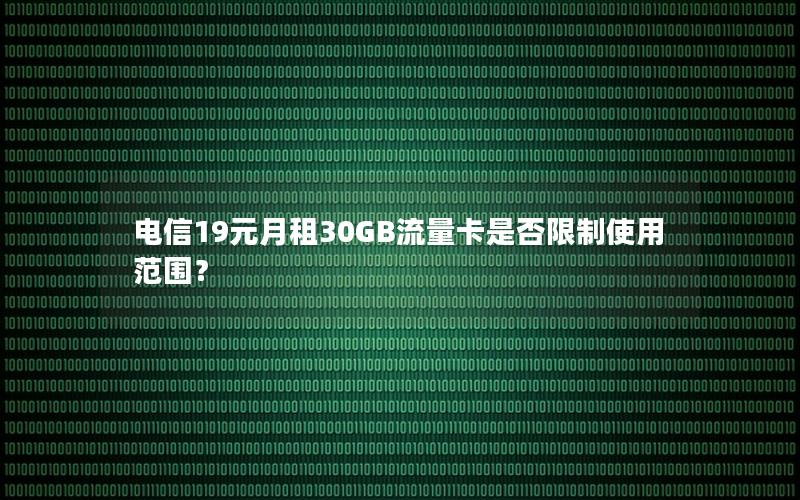 电信19元月租30GB流量卡是否限制使用范围？