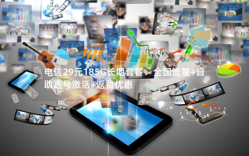电信29元185G长期套餐：全国流量+自助选号激活+返费优惠