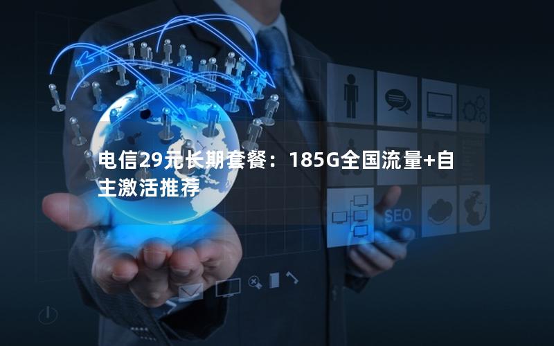 电信29元长期套餐：185G全国流量+自主激活推荐