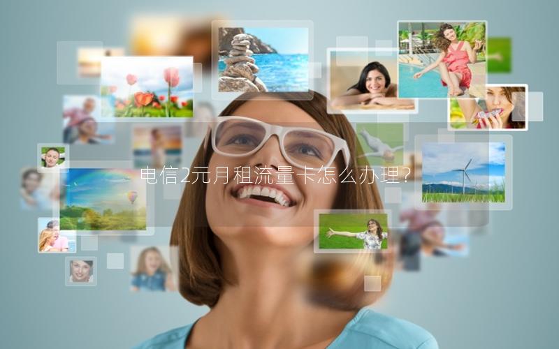 电信2元月租流量卡怎么办理？