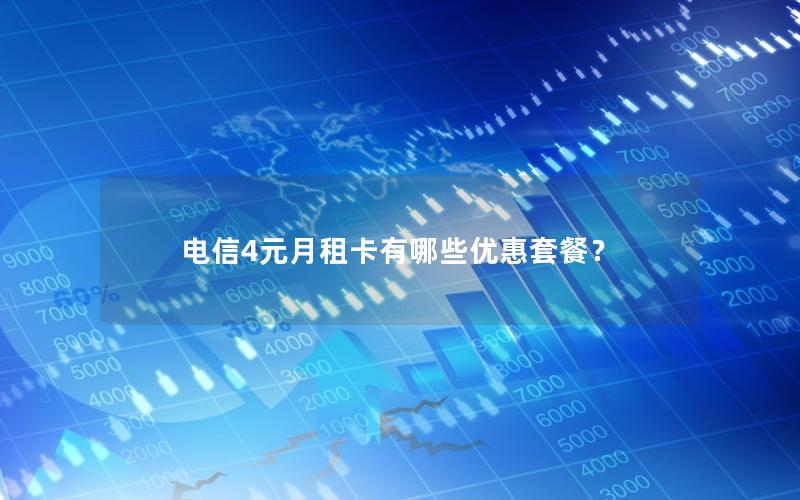 电信4元月租卡有哪些优惠套餐？