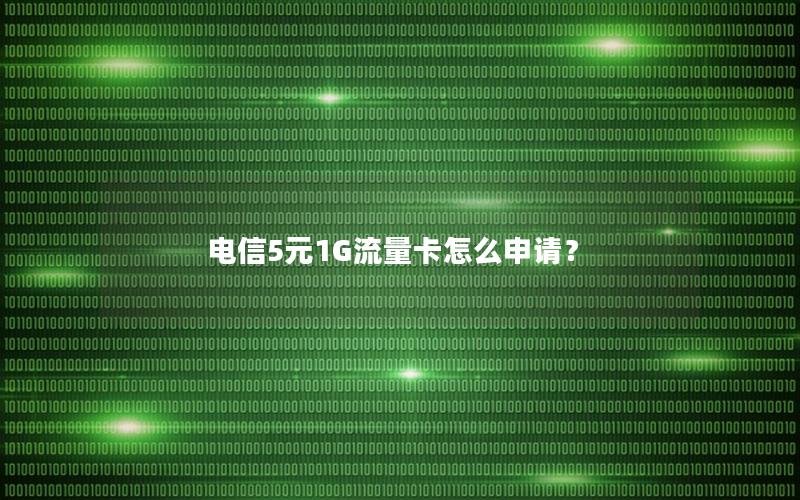 电信5元1G流量卡怎么申请？