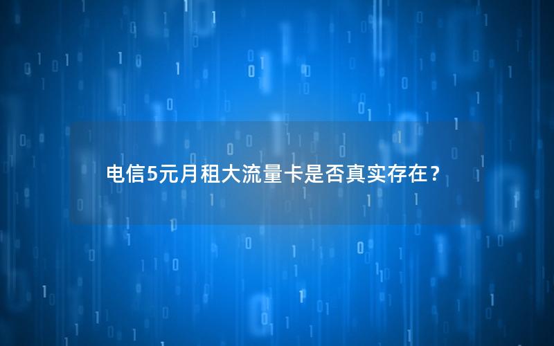 电信5元月租大流量卡是否真实存在？