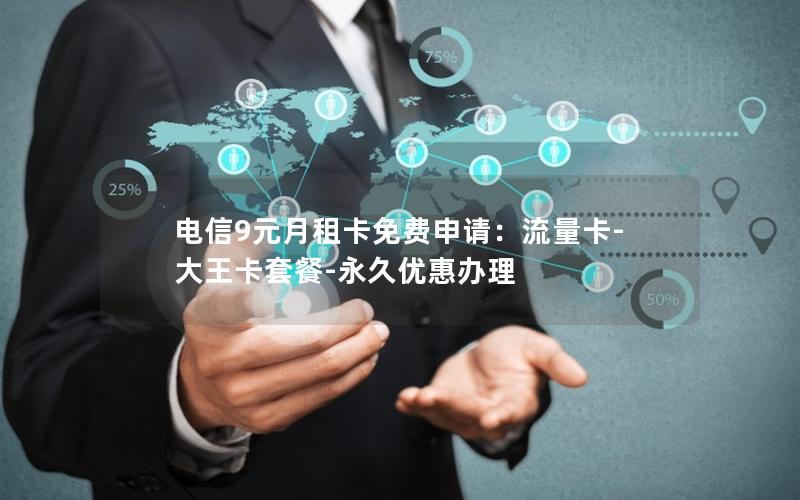 电信9元月租卡免费申请：流量卡-大王卡套餐-永久优惠办理