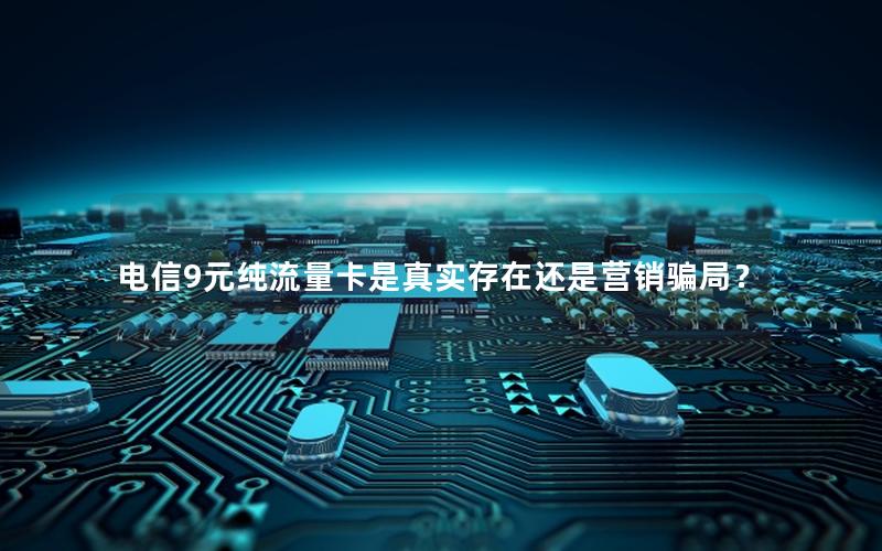 电信9元纯流量卡是真实存在还是营销骗局？
