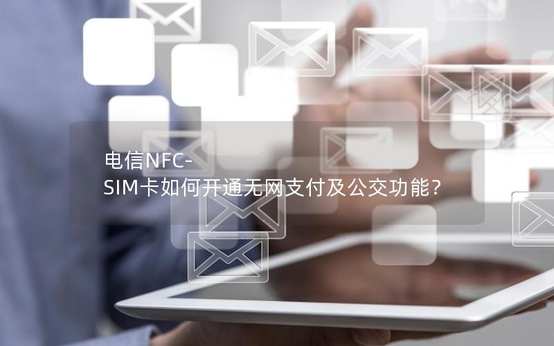 电信NFC-SIM卡如何开通无网支付及公交功能？