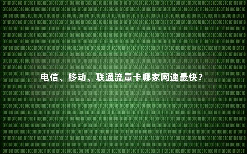电信、移动、联通流量卡哪家网速最快？