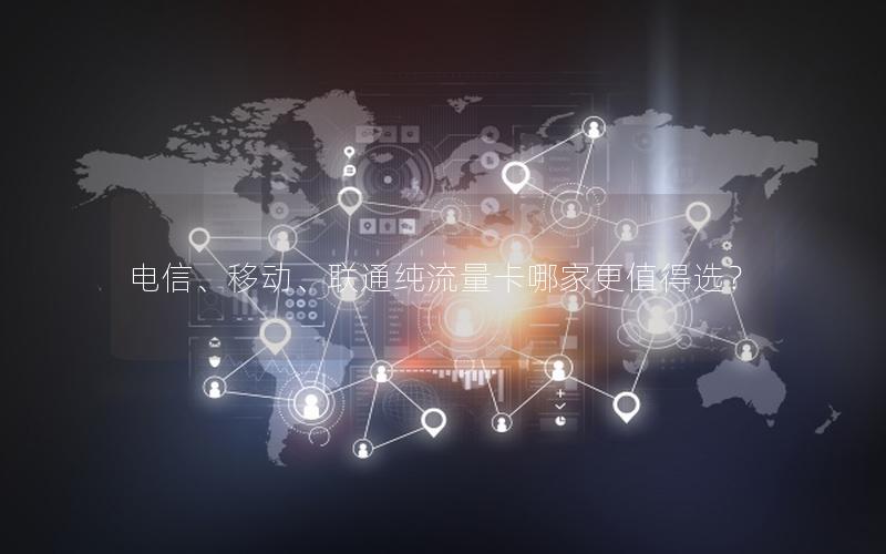 电信、移动、联通纯流量卡哪家更值得选？
