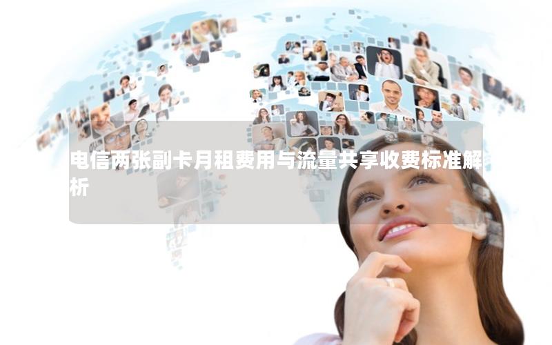 电信两张副卡月租费用与流量共享收费标准解析