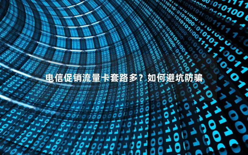 电信促销流量卡套路多？如何避坑防骗