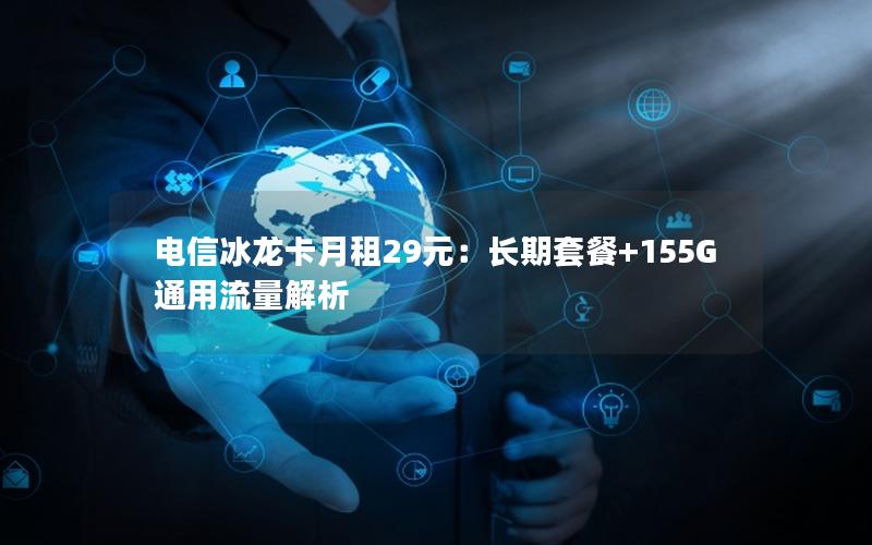 电信冰龙卡月租29元：长期套餐+155G通用流量解析