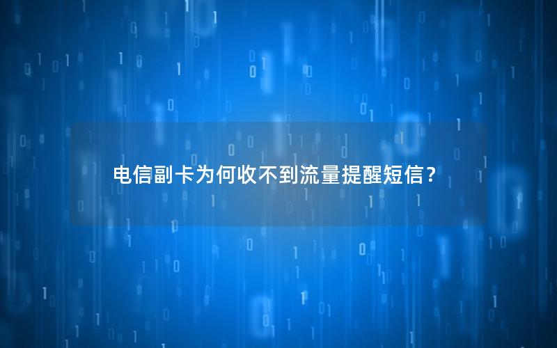 电信副卡为何收不到流量提醒短信？