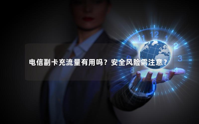 电信副卡充流量有用吗？安全风险需注意？