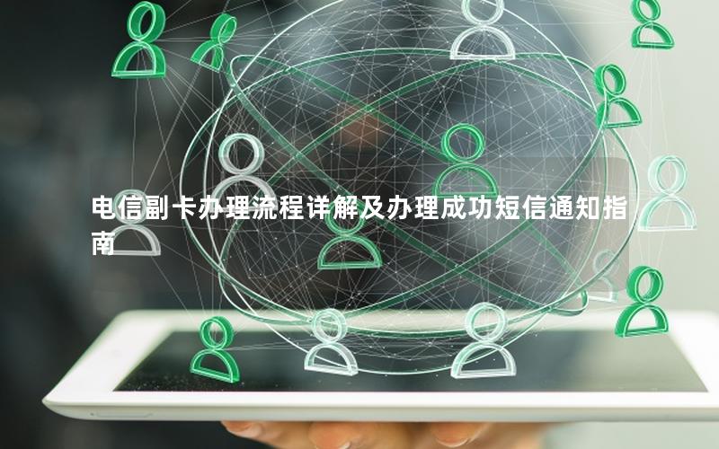 电信副卡办理流程详解及办理成功短信通知指南