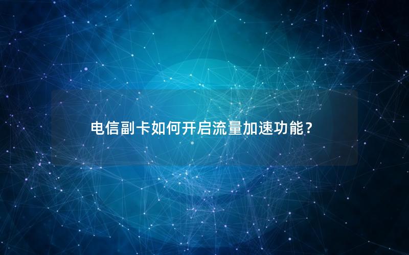 电信副卡如何开启流量加速功能？