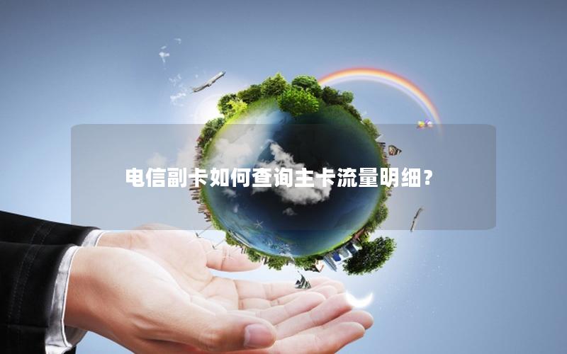 电信副卡如何查询主卡流量明细？