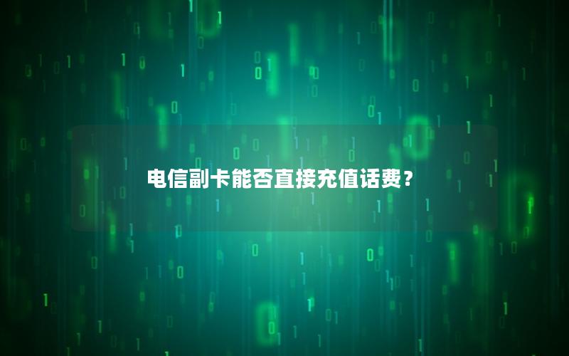 电信副卡能否直接充值话费？