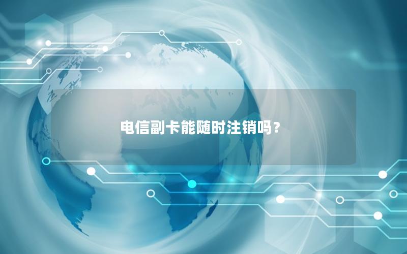 电信副卡能随时注销吗？
