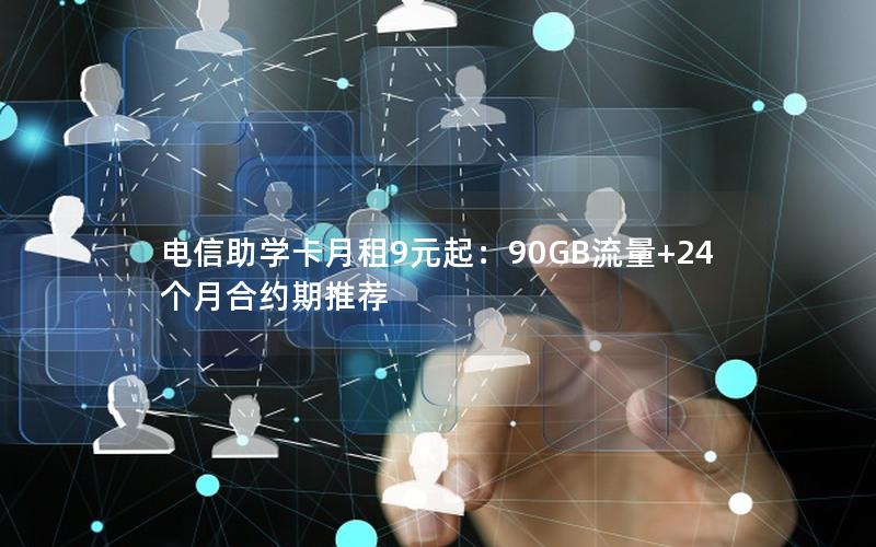 电信助学卡月租9元起：90GB流量+24个月合约期推荐