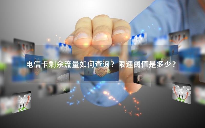 电信卡剩余流量如何查询？限速阈值是多少？