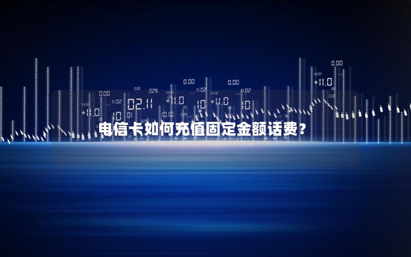 电信卡如何充值固定金额话费？