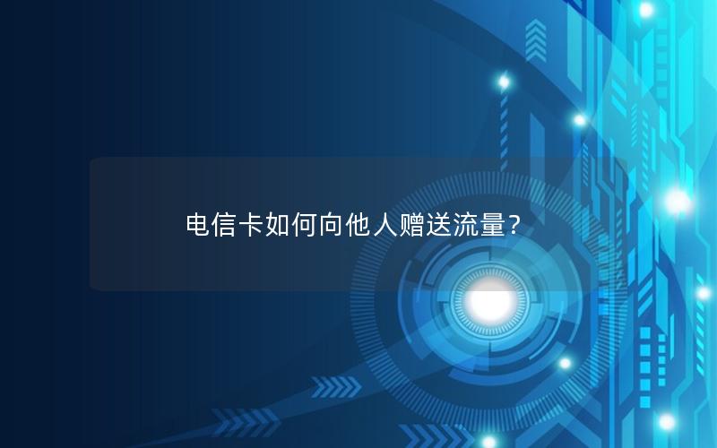 电信卡如何向他人赠送流量？