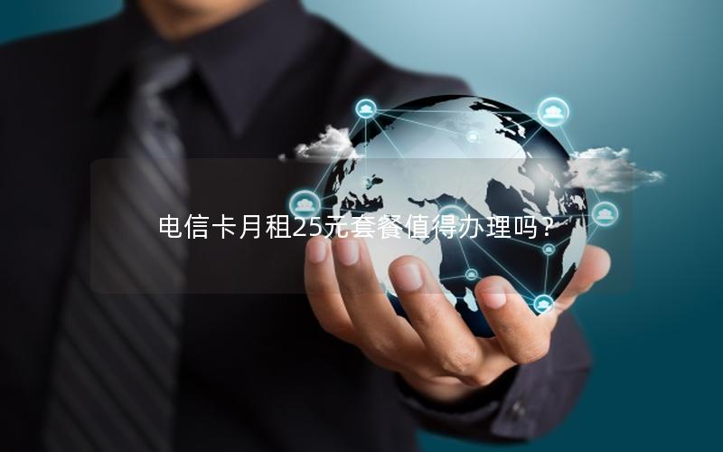 电信卡月租25元套餐值得办理吗？