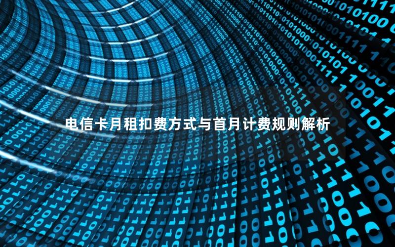 电信卡月租扣费方式与首月计费规则解析