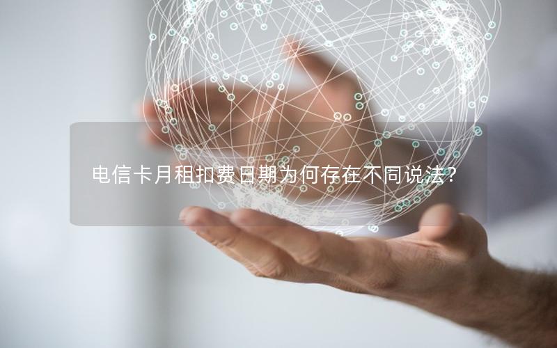 电信卡月租扣费日期为何存在不同说法？