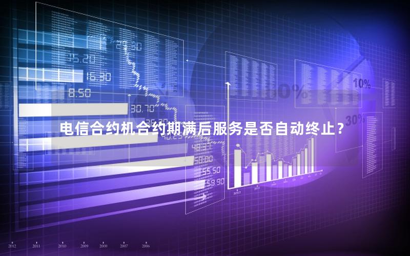 电信合约机合约期满后服务是否自动终止？