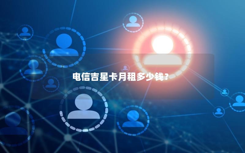 电信吉星卡月租多少钱？