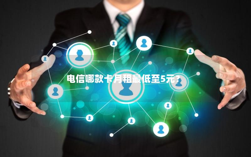 电信哪款卡月租最低至5元？