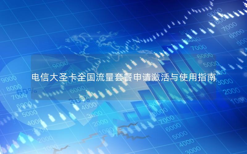 电信大圣卡全国流量套餐申请激活与使用指南