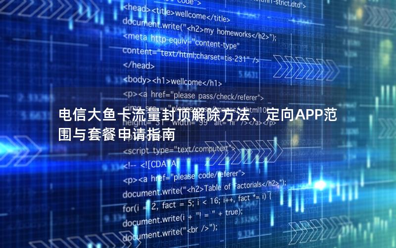 电信大鱼卡流量封顶解除方法、定向APP范围与套餐申请指南