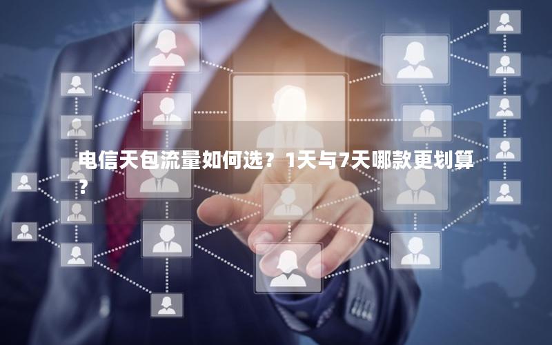 电信天包流量如何选？1天与7天哪款更划算？