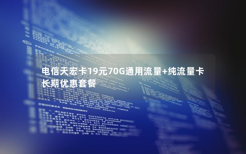 电信天宏卡19元70G通用流量+纯流量卡长期优惠套餐
