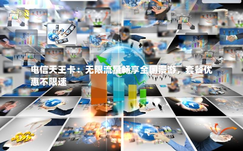 电信天王卡：无限流量畅享全国漫游，套餐优惠不限速