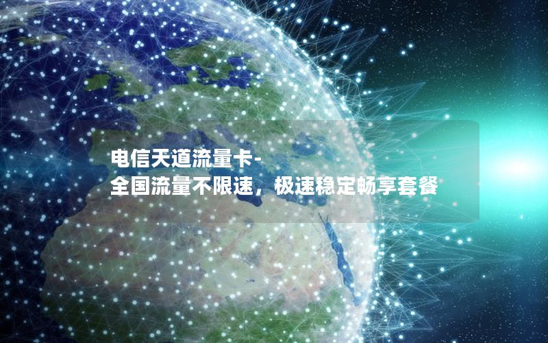 电信天道流量卡-全国流量不限速，极速稳定畅享套餐