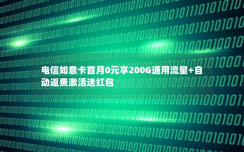 电信如意卡首月0元享200G通用流量+自动返费激活送红包