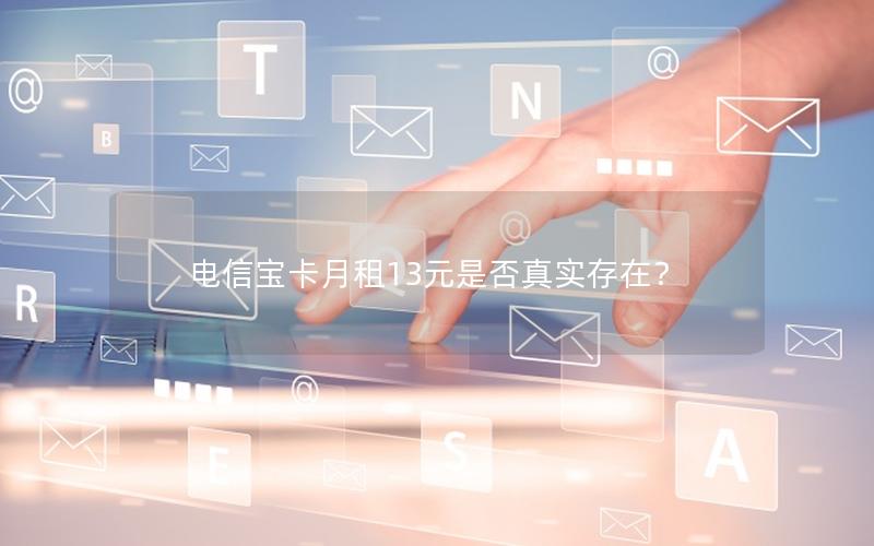 电信宝卡月租13元是否真实存在？