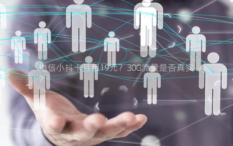 电信小抖卡月租19元？30G流量是否真实？