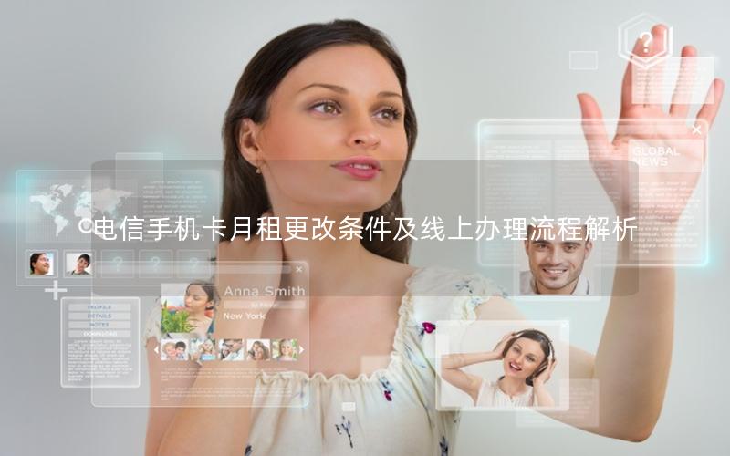 电信手机卡月租更改条件及线上办理流程解析